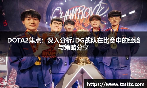 DOTA2焦点：深入分析JDG战队在比赛中的经验与策略分享