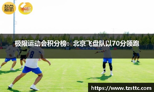 极限运动会积分榜：北京飞盘队以70分领跑