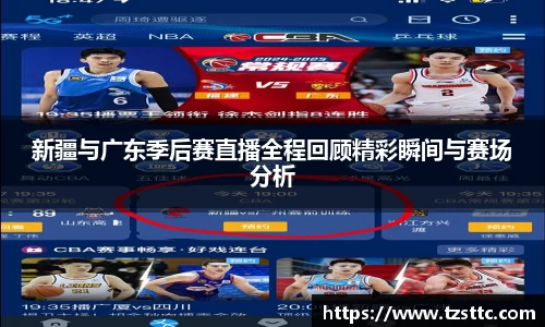 新疆与广东季后赛直播全程回顾精彩瞬间与赛场分析