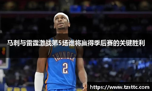 马刺与雷霆激战第5场谁将赢得季后赛的关键胜利