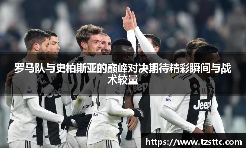 罗马队与史柏斯亚的巅峰对决期待精彩瞬间与战术较量