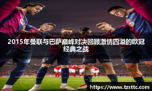 2015年曼联与巴萨巅峰对决回顾激情四溢的欧冠经典之战
