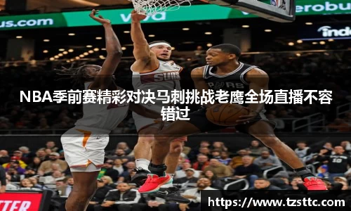 NBA季前赛精彩对决马刺挑战老鹰全场直播不容错过