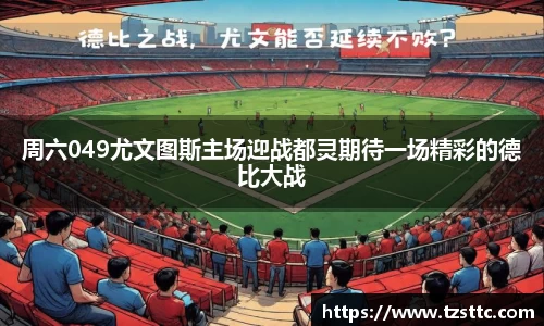 周六049尤文图斯主场迎战都灵期待一场精彩的德比大战