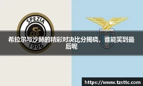 希拉尔与沙赫的精彩对决比分揭晓，谁能笑到最后呢