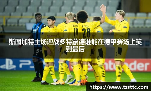 斯图加特主场迎战多特蒙德谁能在德甲赛场上笑到最后