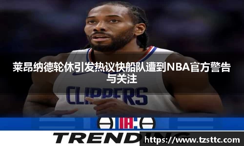 莱昂纳德轮休引发热议快船队遭到NBA官方警告与关注