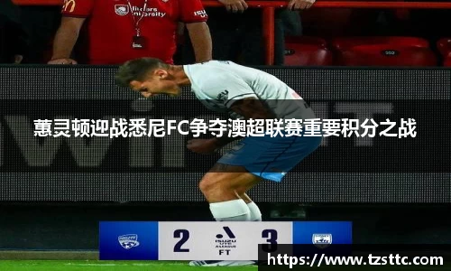 蕙灵顿迎战悉尼FC争夺澳超联赛重要积分之战